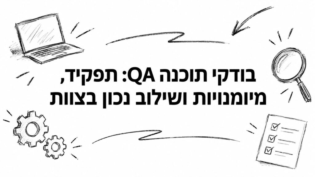 בודקי תוכנה QA: תפקיד, מיומנויות ושילוב נכון בצוות